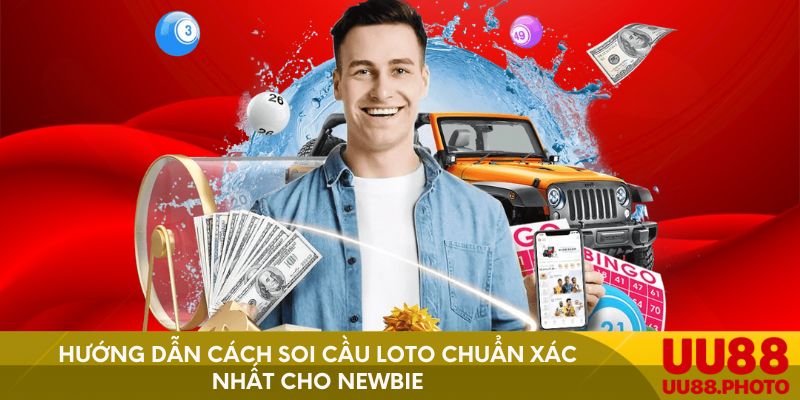 Hướng Dẫn Cách Soi Cầu Loto Chuẩn Xác Nhất Cho Newbie