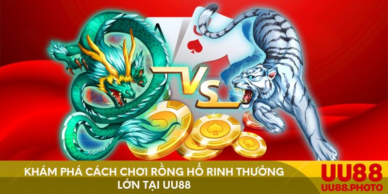 Khám Phá Cách Chơi Rồng Hổ Rinh Thưởng Lớn Tại UU88